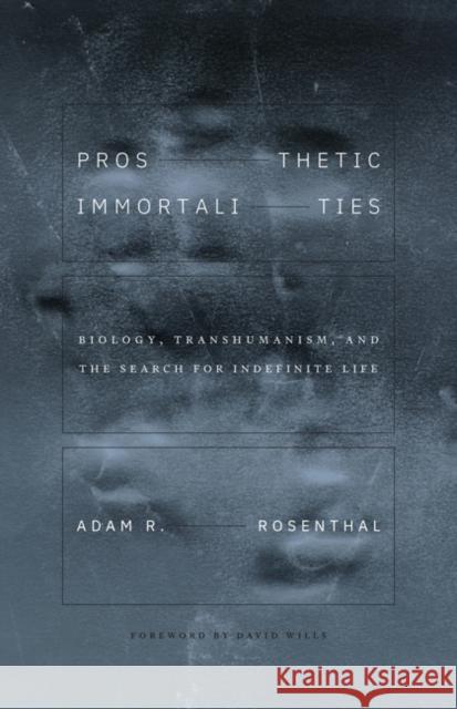 Prosthetic Immortalities: Biology, Transhumanism, and the Search for Indefinite Life Volume 71 Adam R. Rosenthal David Wills 9781517916572 University of Minnesota Press - książka