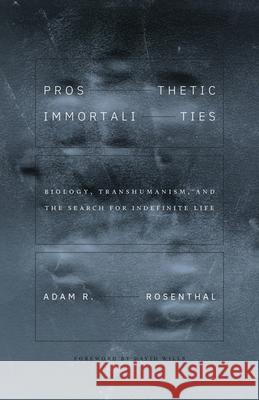 Prosthetic Immortalities: Biology, Transhumanism, and the Search for Indefinite Life Volume 71 Adam R. Rosenthal David Wills 9781517916589 University of Minnesota Press - książka