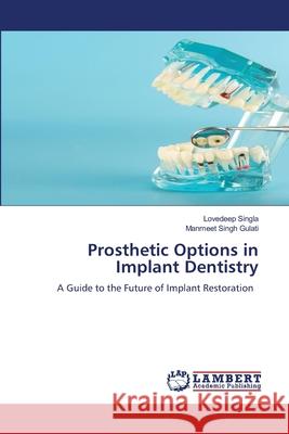 Prosthetic Options in Implant Dentistry Lovedeep Singla Manmeet Singh Gulati 9786207649952 LAP Lambert Academic Publishing - książka