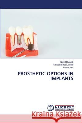 PROSTHETIC OPTIONS IN IMPLANTS Bulandi, Akshit, Jabbal, Ravudai Singh, Jain, Reeta 9786209090455 LAP Lambert Academic Publishing - książka