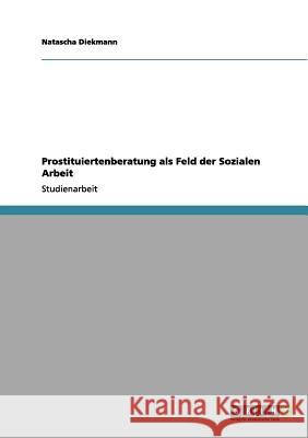 Prostituiertenberatung als Feld der Sozialen Arbeit Natascha Diekmann 9783656168249 Grin Verlag - książka