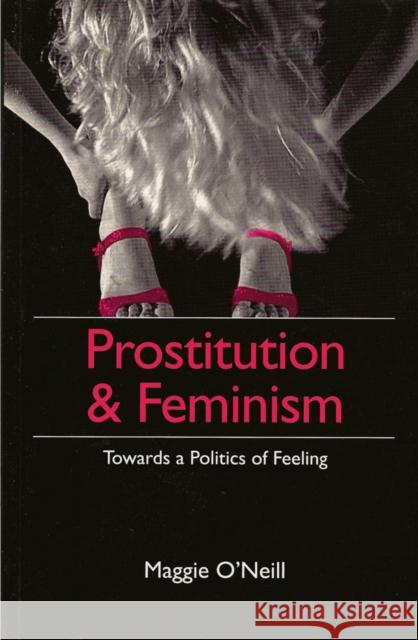 Prostitution and Feminism: Towards a Politics of Feeling O'Neill, Maggie 9780745612041 Polity Press - książka