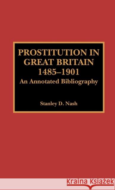 Prostitution in Great Britain, 1485-1901: An Annotated Bibliography Nash, Stanley D. 9780810827349 Scarecrow Press, Inc. - książka