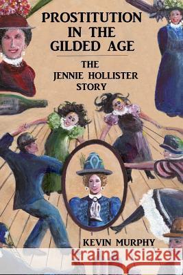 Prostitution In The Gilded Age: The Jennie Hollister Story Murphy, Kevin 9780974935249 Shining Tramp Press - książka