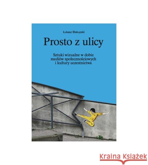 Prosto z ulicy Biskupski Łukasz 9788362418817 Fundacja Bęc Zmiana - książka