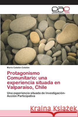 Protagonismo Comunitario: una experiencia situada en Valparaíso, Chile Catalán Catalán, Mario 9786202097246 Editorial Académica Española - książka