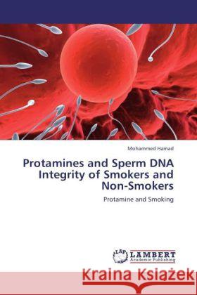 Protamines and Sperm DNA Integrity of Smokers and Non-Smokers Hamad, Mohammed 9783845403335 LAP Lambert Academic Publishing - książka