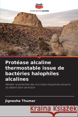 Protéase alcaline thermostable issue de bactéries halophiles alcalines Thumar, Jignasha 9786202437448 Editions Notre Savoir - książka