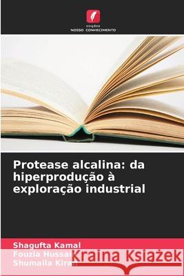 Protease alcalina: da hiperprodu??o ? explora??o industrial Shagufta Kamal Fouzia Hussain Shumaila Kiran 9786209217715 Edicoes Nosso Conhecimento - książka