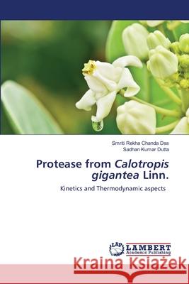 Protease from Calotropis gigantea Linn. Smriti Rekha Chand Sadhan Kumar Dutta 9786203471960 LAP Lambert Academic Publishing - książka