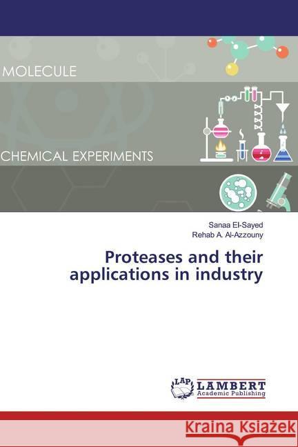 Proteases and their applications in industry El-Sayed, Sanaa; Al-Azzouny, Rehab A. 9786139472420 LAP Lambert Academic Publishing - książka