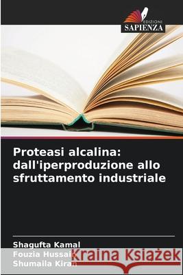 Proteasi alcalina: dall'iperproduzione allo sfruttamento industriale Shagufta Kamal Fouzia Hussain Shumaila Kiran 9786209210037 Edizioni Sapienza - książka