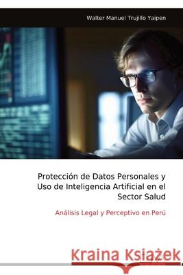 Protecci?n de Datos Personales y Uso de Inteligencia Artificial en el Sector Salud Walter Manuel Trujillo Yaipen 9789999323536 Eliva Press - książka