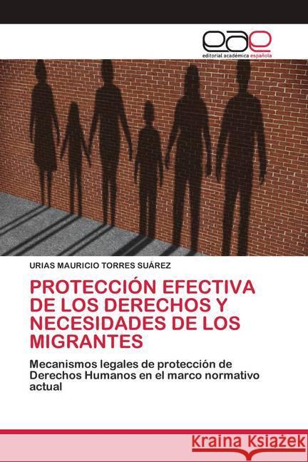 PROTECCIÓN EFECTIVA DE LOS DERECHOS Y NECESIDADES DE LOS MIGRANTES TORRES SUÁREZ, URIAS MAURICIO 9786200420640 Editorial Académica Española - książka