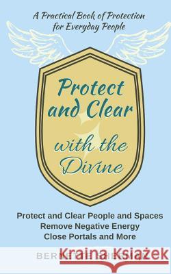Protect and Clear with the Divine: A Practical Book of Protection for Everyday People Bernette Sherman 9781973211211 Independently Published - książka