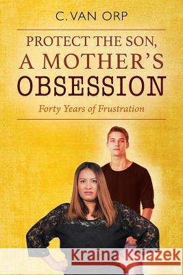 Protect the Son, a Mother's Obsession: Forty Years of Frustration C Van Orp 9781478778684 Outskirts Press - książka