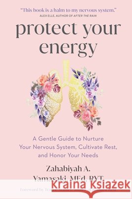 Protect Your Energy: A Gentle Guide to Nurture Your Nervous System, Cultivate Rest, and Honor Your Needs Zahabiyah A. Yamasaki 9781649633224 Sounds True - książka