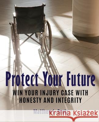 Protect Your Future: Win Your Injury Case with Honesty and Integrity Bretz, Matthew L. 9780990614302 Bretz & Young Injury Lawyers - książka