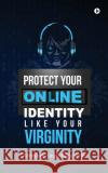 Protect Your Online Identity Like Your Virginity Abhishek Singh Rajpurohit 9781684662937 Notion Press