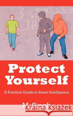 Protect Yourself: A Practical Guide to Street Intelligence Singh, M. 9781425930042 Authorhouse - książka