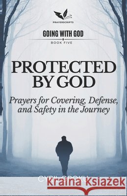 Protected by God: Prayers for Covering, Defense, and Safety in the Journey Opoku, Cyril 9781834590974 Quest Publications - książka