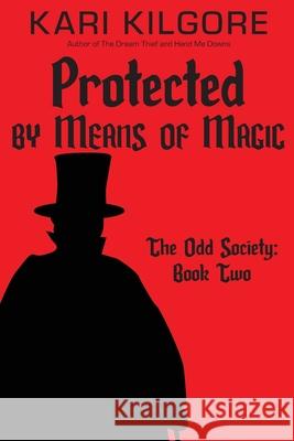 Protected by Means of Magic: The Odd Society: Book Two Kari Kilgore 9781948890687 Spiral Publishing, Ltd. - książka