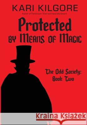 Protected by Means of Magic: The Odd Society: Book Two Kari Kilgore 9781948890700 Spiral Publishing, Ltd. - książka