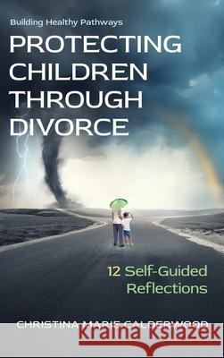 Protecting Children Through Divorce: 12 Self-Guided Reflections Christina Marie Calderwood 9781969679100 Munn Avenue Press - książka