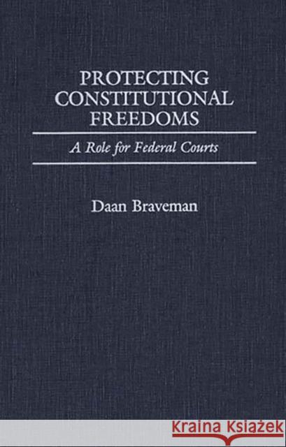 Protecting Constitutional Freedoms: A Role for Federal Courts Braveman, Daan 9780313268335 Greenwood Press - książka