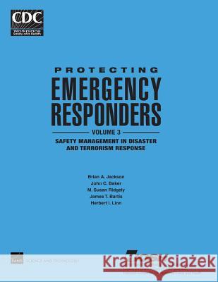 Protecting Emergency Responders, Vol. 3: Safety Management in Disaster and Terrorism Response Brian a. Jackson John C. Baker M. Susan Ridgely 9781493640522 Createspace - książka