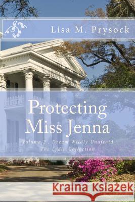 Protecting Miss Jenna: Dream Wildly Unafraid, Volume 2, the Lydia Collection Lisa M. Prysock 9781517424961 Createspace Independent Publishing Platform - książka