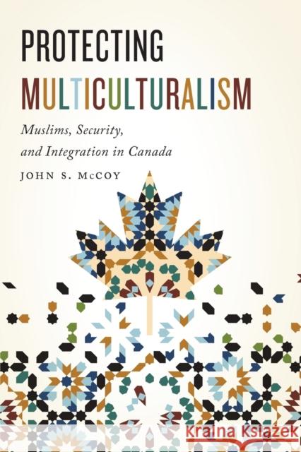 Protecting Multiculturalism: Muslims, Security, and Integration in Canada John S. McCoy 9780773552791 McGill-Queen's University Press - książka