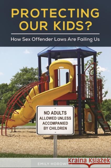 Protecting Our Kids? How Sex Offender Laws Are Failing Us Horowitz, Emily 9781440838620 Praeger - książka