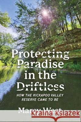 Protecting Paradise in the Driftless: How the Kickapoo Valley Reserve Came to Be Marcy West 9781955656832 Little Creek Press - książka