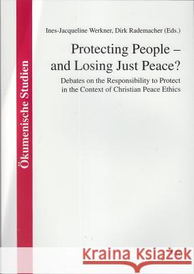 Protecting People - and Losing Just Peace? : Debates on the Responsibility to Protect in the Context of Christian Peace Ethics Ines-Jacqueline Werkner Dirk Rademacher 9783643904386 Lit Verlag - książka