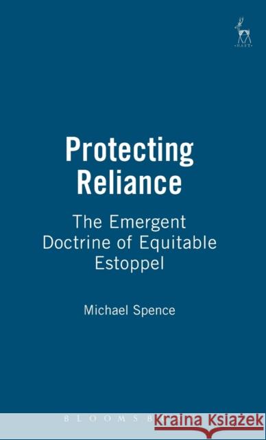 Protecting Reliance: The Emergent Doctrine of Equitable Estoppel Spence, Michael 9781901362626 Hart Publishing - książka