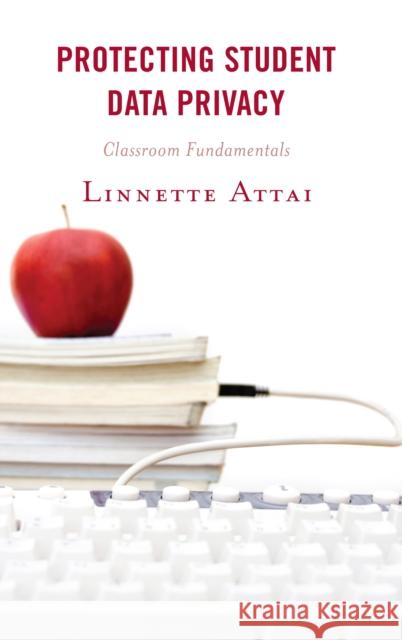 Protecting Student Data Privacy: Classroom Fundamentals Linnette Attai 9781475845211 Rowman & Littlefield Publishers - książka