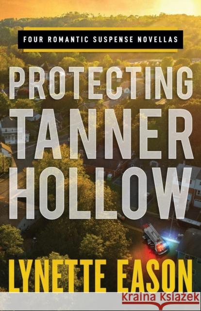 Protecting Tanner Hollow – Four Romantic Suspense Novellas Lynette Eason 9780800736460 Baker Publishing Group - książka