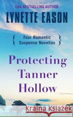 Protecting Tanner Hollow: Four Romantic Suspense Novellas Lynette Eason 9781432871512 Thorndike Press Large Print - książka