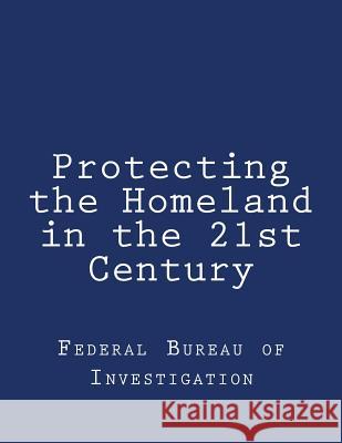 Protecting the Homeland in the 21st Century Federal Bureau of Investigation 9781986110495 Createspace Independent Publishing Platform - książka