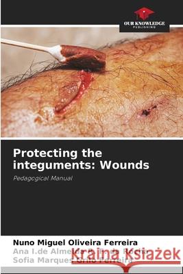 Protecting the integuments: Wounds Nuno Miguel Oliveira Ferreira Ana I. de Almeida R. F. Da Rocha Sofia Marques Grilo Ferreira 9786207579211 Our Knowledge Publishing - książka