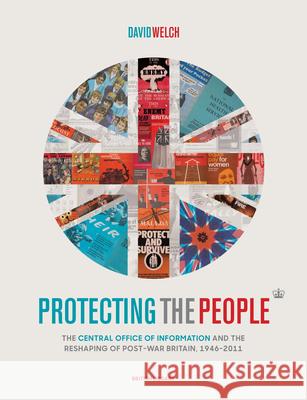 Protecting the People: The Central Office of Information and the Reshaping of Post-War Britain, 1946-2011 David Welch 9780712353250 British Library Publishing - książka