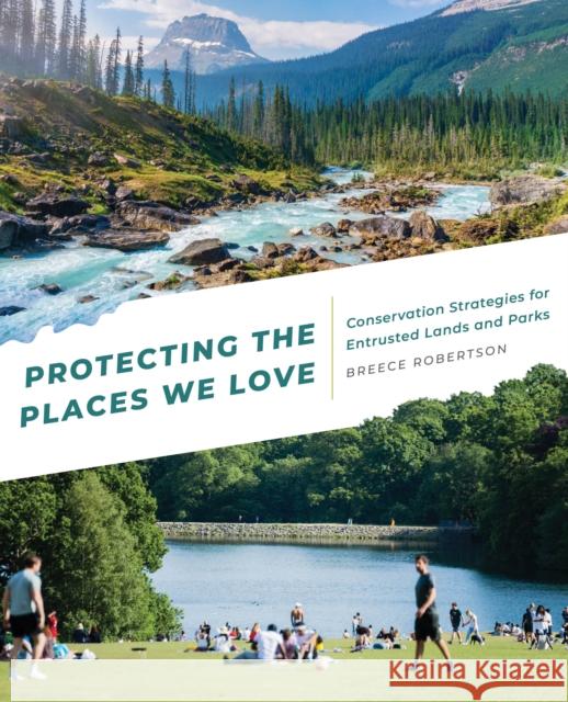 Protecting the Places We Love: Conservation Strategies for Entrusted Lands and Parks Breece Robertson 9781589486164 Esri Press - książka