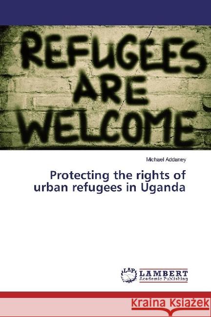 Protecting the rights of urban refugees in Uganda Addaney, Michael 9783659924842 LAP Lambert Academic Publishing - książka