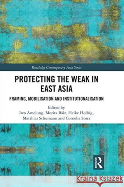 Protecting the Weak in East Asia: Framing, Mobilisation and Institutionalisation Iwo Amelung Moritz Balz Heike Holbig 9780815368229 Routledge - książka