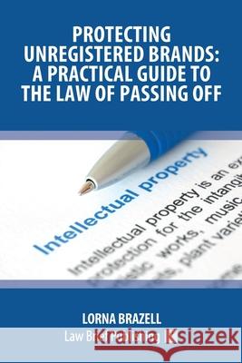 Protecting Unregistered Brands: A Practical Guide to the Law of Passing Off Lorna Brazell 9781912687770 Law Brief Publishing - książka