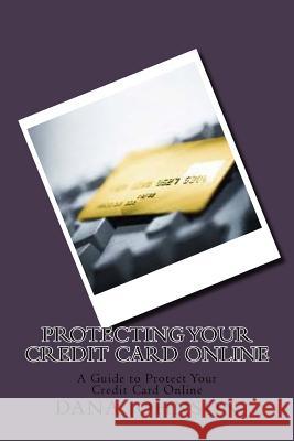 Protecting your Credit Card Online: A Guide to Protect Your Credit Card Online Johnson, Dana 9781535246248 Createspace Independent Publishing Platform - książka