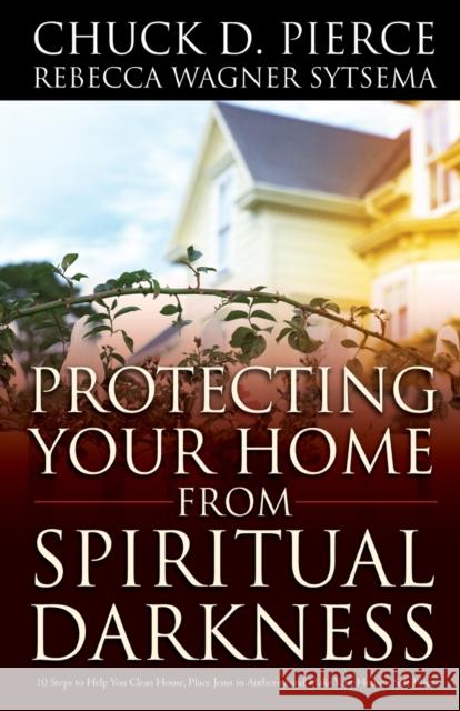 Protecting Your Home from Spiritual Darkness Chuck D. Pierce Rebecca Wagner Sytsema 9780800796976 Chosen Books - książka