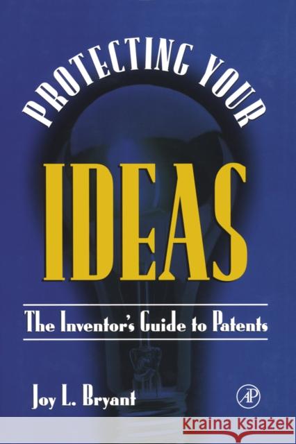 Protecting Your Ideas: The Inventor's Guide to Patents Bryant, Joy L. 9780121384104 Academic Press - książka