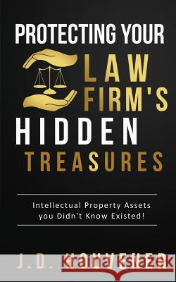 Protecting Your Law Firm's Hidden Treasures: Intellectual Property Assets You Didn't Know Existed! J. D. Houvener 9781546977223 Createspace Independent Publishing Platform - książka